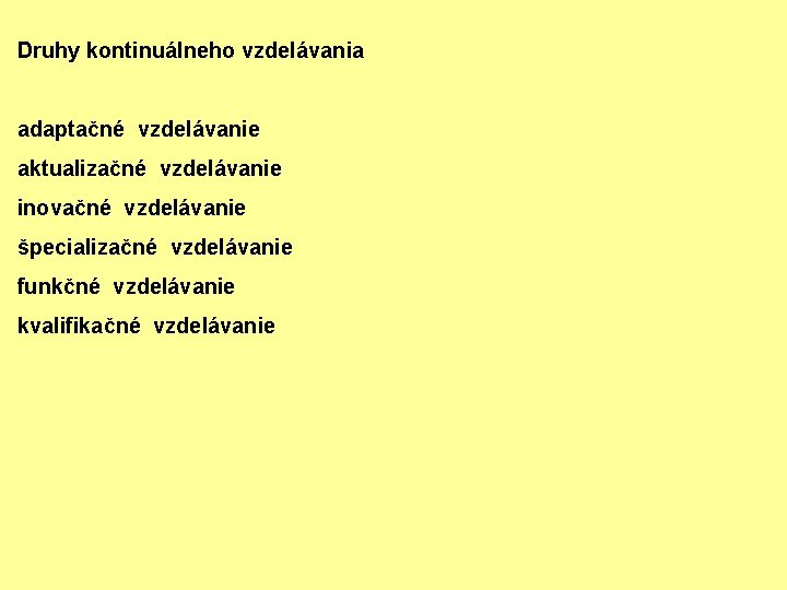 Druhy kontinuálneho vzdelávania adaptačné vzdelávanie aktualizačné vzdelávanie inovačné vzdelávanie špecializačné vzdelávanie funkčné vzdelávanie kvalifikačné