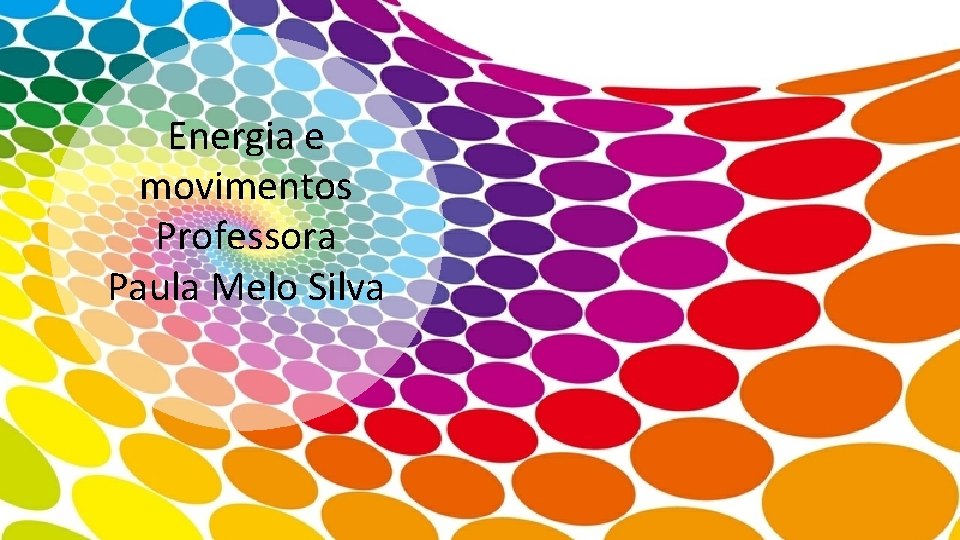Energia e movimentos Professora Paula Melo Silva 