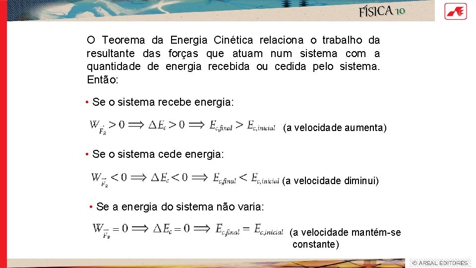 FÍSICA 10 O Teorema da Energia Cinética relaciona o trabalho da resultante das forças