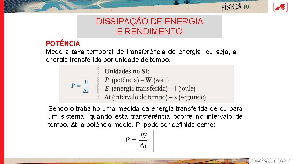 FÍSICA 10 DISSIPAÇÃO DE ENERGIA E RENDIMENTO POTÊNCIA Mede a taxa temporal de transferência