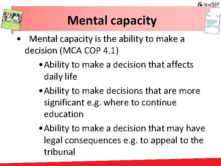 Mental capacity • Mental capacity is the ability to make a decision (MCA COP