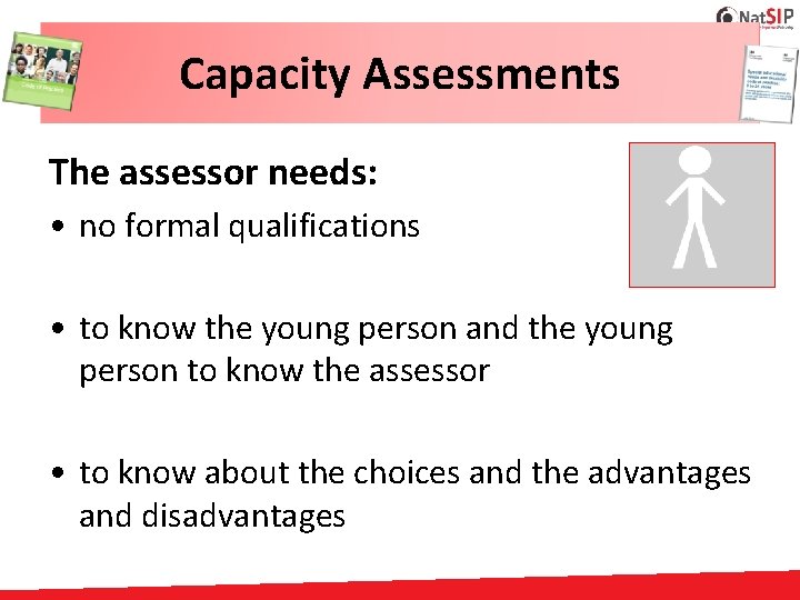 Capacity Assessments The assessor needs: • no formal qualifications • to know the young