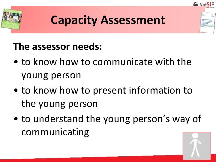 Capacity Assessment The assessor needs: • to know how to communicate with the young