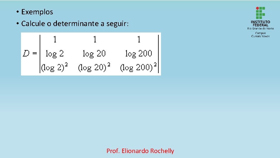  • Exemplos • Calcule o determinante a seguir: Prof. Elionardo Rochelly 