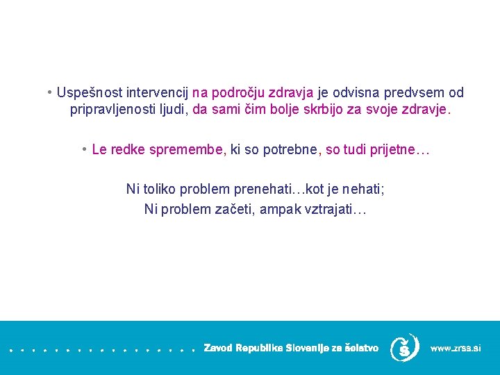  • Uspešnost intervencij na področju zdravja je odvisna predvsem od pripravljenosti ljudi, da