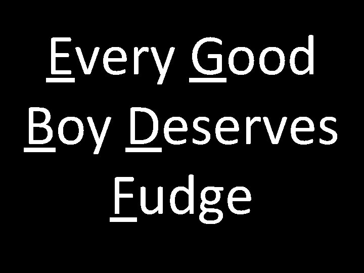 Every Good Boy Deserves Fudge 