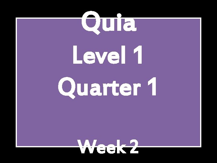 Quia Level 1 Quarter 1 Week 2 