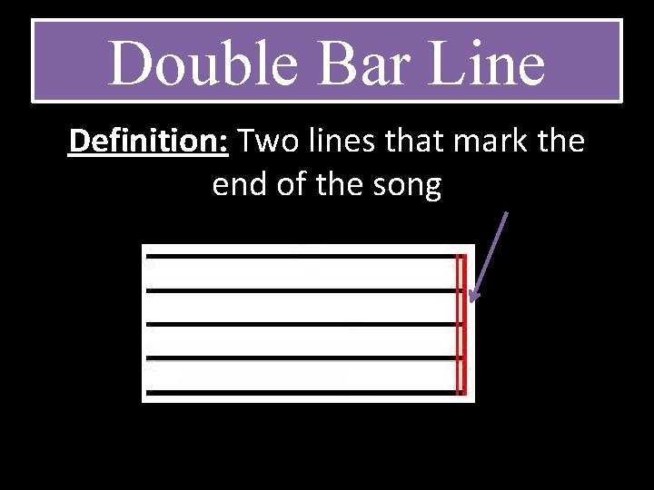 Double Bar Line Definition: Two lines that mark the end of the song 