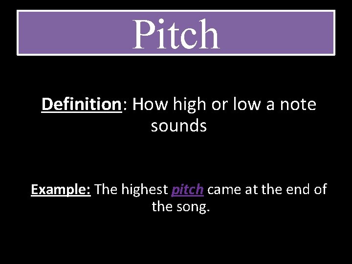 Pitch Definition: How high or low a note sounds Example: The highest pitch came