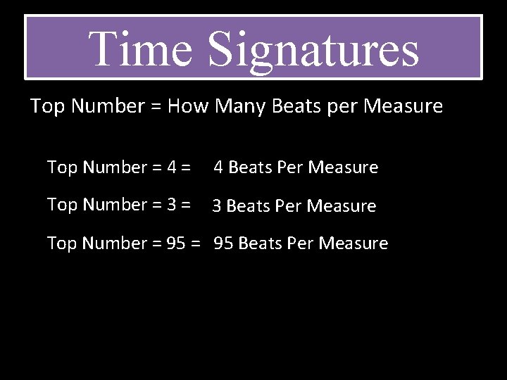 Time Signatures Top Number = How Many Beats per Measure Top Number = 4