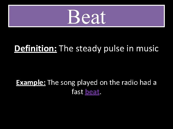 Beat Definition: The steady pulse in music Example: The song played on the radio