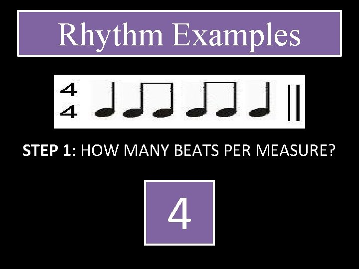 Rhythm Examples STEP 1: HOW MANY BEATS PER MEASURE? 4 