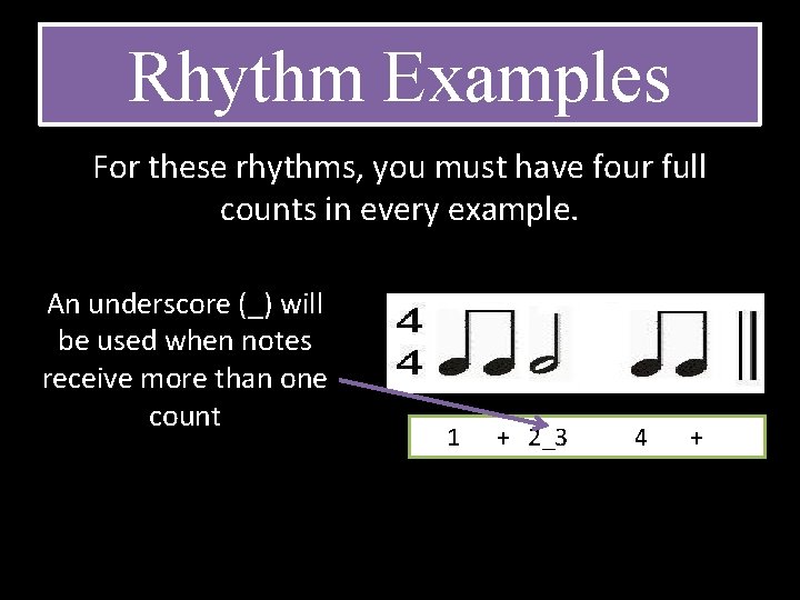 Rhythm Examples For these rhythms, you must have four full counts in every example.