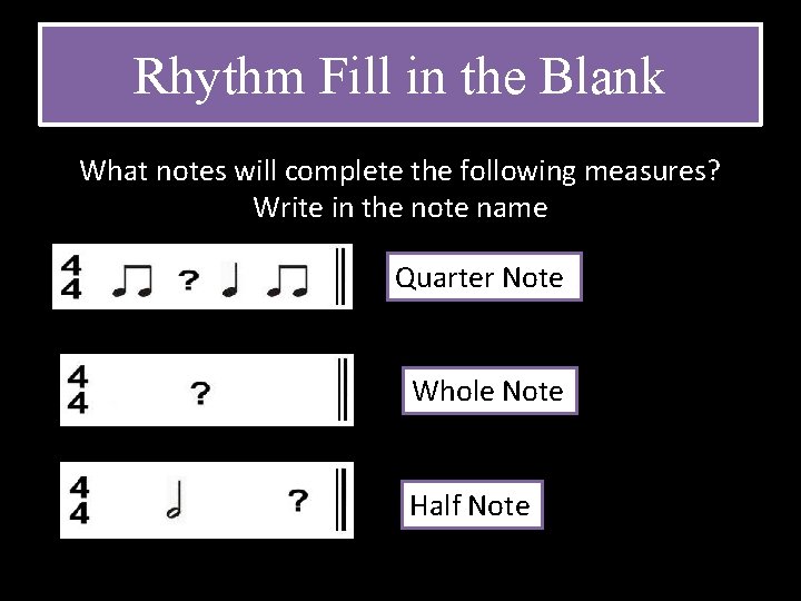 Rhythm Fill in the Blank What notes will complete the following measures? Write in Rhythm Fill in the Blank What notes will complete the following measures? Write in