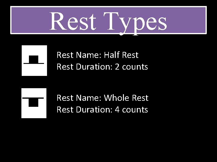 Rest Types Rest Name: Half Rest Duration: 2 counts Rest Name: Whole Rest Duration: