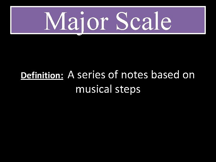 Major Scale Definition: A series of notes based on musical steps 