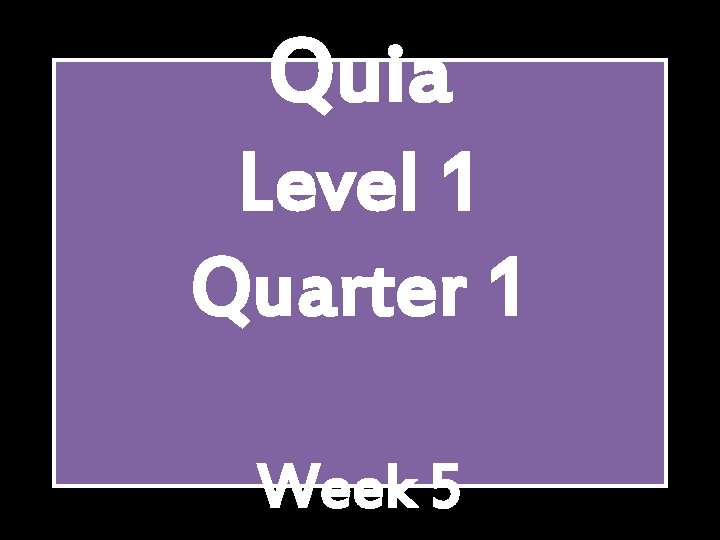 Quia Level 1 Quarter 1 Week 5 