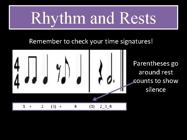 Rhythm and Rests Remember to check your time signatures! Parentheses go around rest counts Rhythm and Rests Remember to check your time signatures! Parentheses go around rest counts