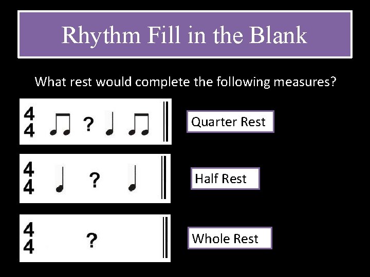 Rhythm Fill in the Blank What rest would complete the following measures? Quarter Rest Rhythm Fill in the Blank What rest would complete the following measures? Quarter Rest