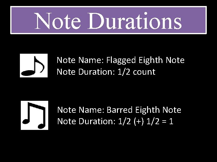 Note Durations Note Name: Flagged Eighth Note Duration: 1/2 count Note Name: Barred Eighth