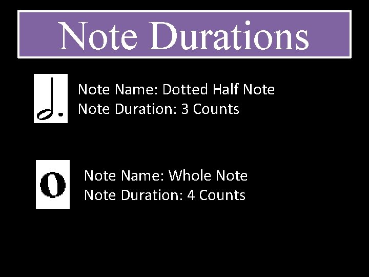 Note Durations Note Name: Dotted Half Note Duration: 3 Counts Note Name: Whole Note Note Durations Note Name: Dotted Half Note Duration: 3 Counts Note Name: Whole Note