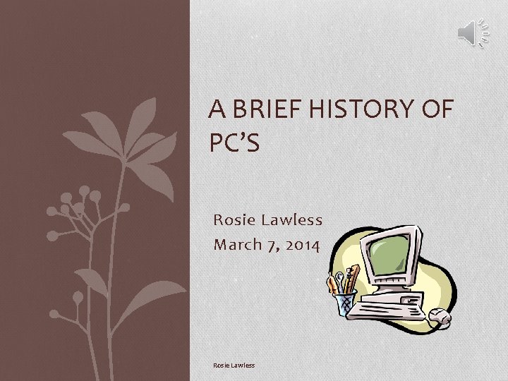 A BRIEF HISTORY OF PC’S Rosie Lawless March 7, 2014 Rosie Lawless 