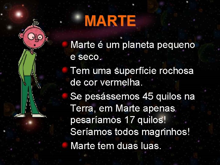 MARTE Marte é um planeta pequeno e seco. Tem uma superfície rochosa de cor