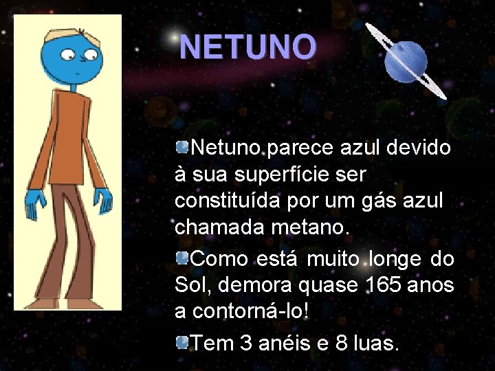 NETUNO Netuno parece azul devido à sua superfície ser constituída por um gás azul