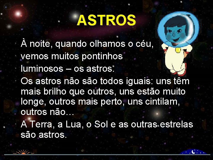 ASTROS À noite, quando olhamos o céu, vemos muitos pontinhos luminosos – os astros.