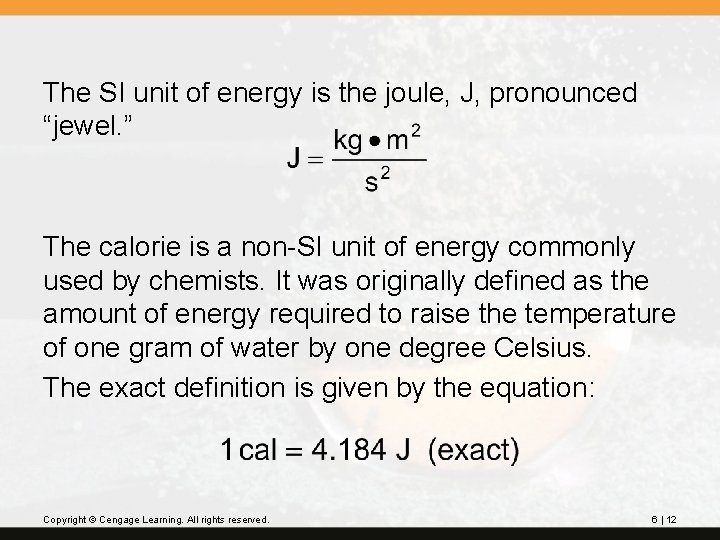 The SI unit of energy is the joule, J, pronounced “jewel. ” The calorie