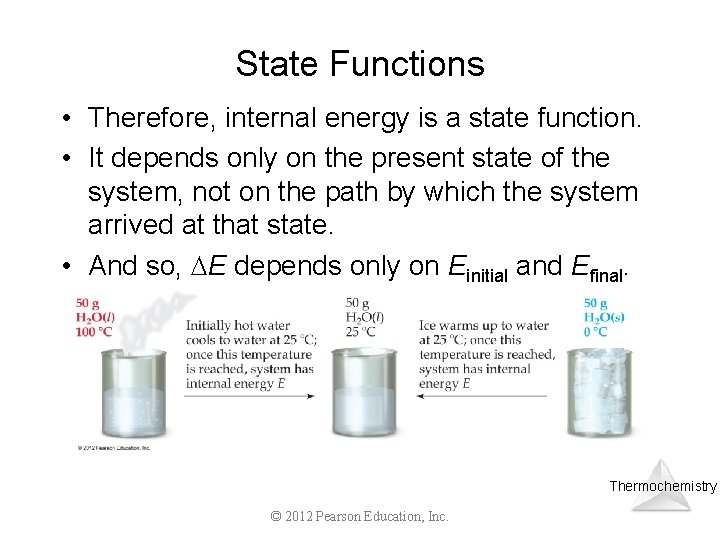 State Functions • Therefore, internal energy is a state function. • It depends only