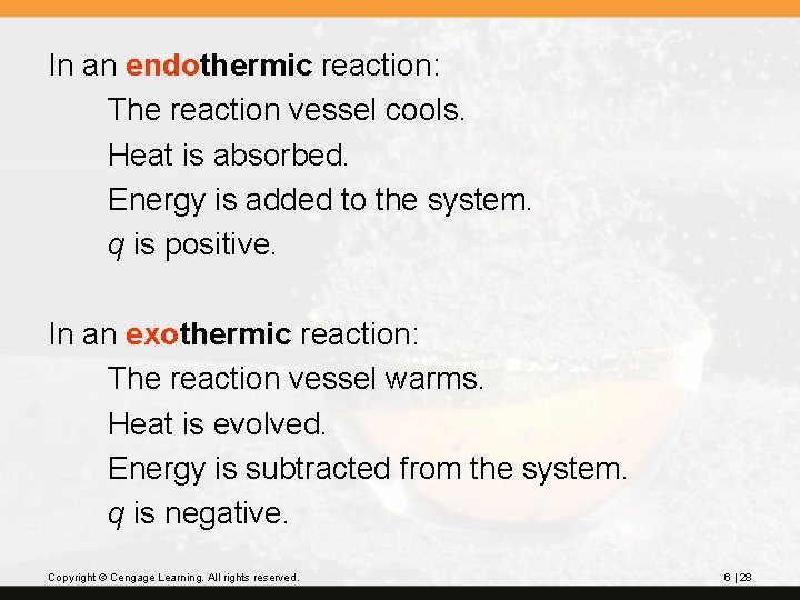 In an endothermic reaction: The reaction vessel cools. Heat is absorbed. Energy is added