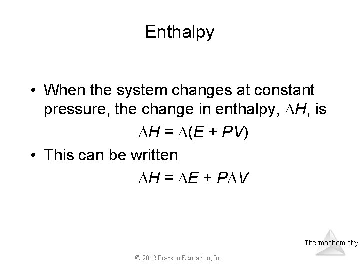 Enthalpy • When the system changes at constant pressure, the change in enthalpy, H,