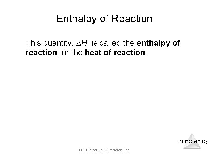 Enthalpy of Reaction This quantity, H, is called the enthalpy of reaction, or the