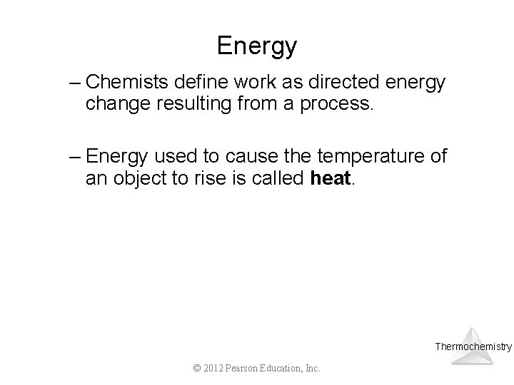 Energy – Chemists define work as directed energy change resulting from a process. –