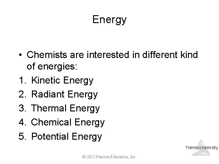 Energy • Chemists are interested in different kind of energies: 1. Kinetic Energy 2.