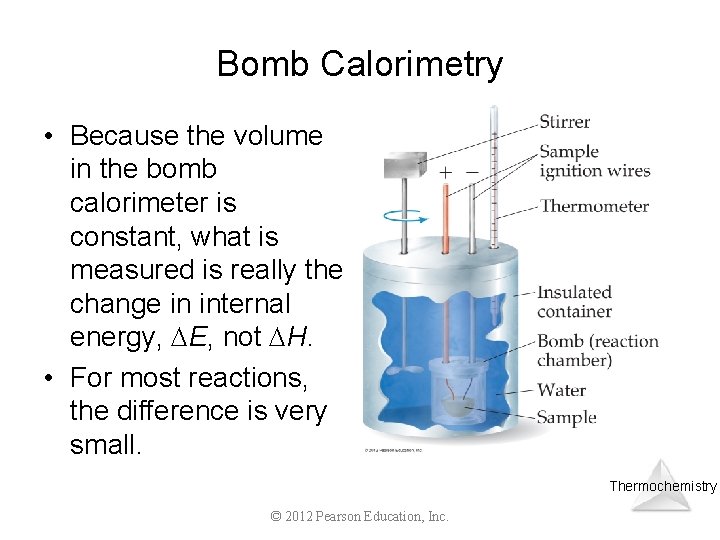 Bomb Calorimetry • Because the volume in the bomb calorimeter is constant, what is