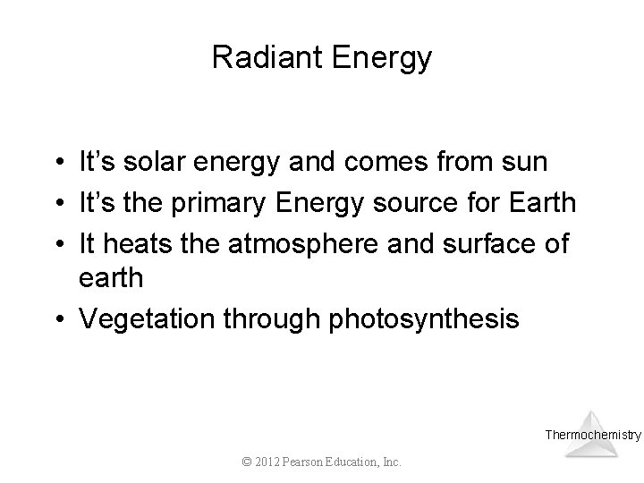 Radiant Energy • It’s solar energy and comes from sun • It’s the primary