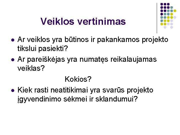 Veiklos vertinimas l l l Ar veiklos yra būtinos ir pakankamos projekto tikslui pasiekti?