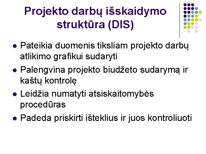 Projekto darbų išskaidymo struktūra (DIS) l l Pateikia duomenis tiksliam projekto darbų atlikimo grafikui