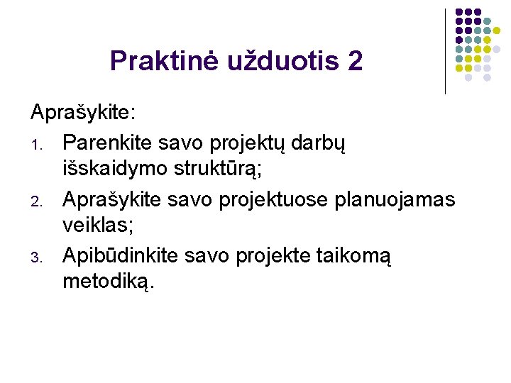 Praktinė užduotis 2 Aprašykite: 1. Parenkite savo projektų darbų išskaidymo struktūrą; 2. Aprašykite savo