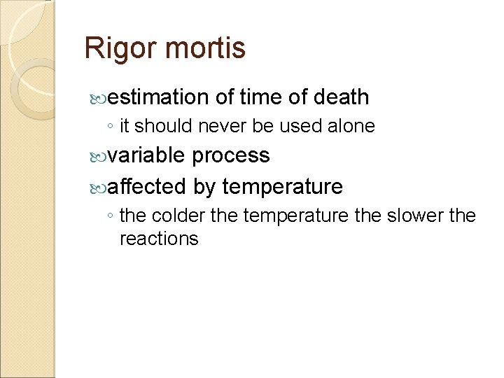 Rigor mortis estimation of time of death ◦ it should never be used alone