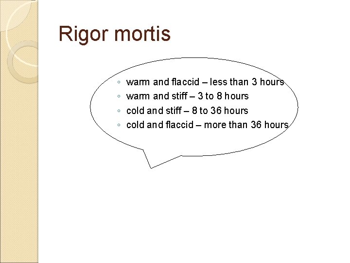 Rigor mortis ◦ ◦ warm and flaccid – less than 3 hours warm and