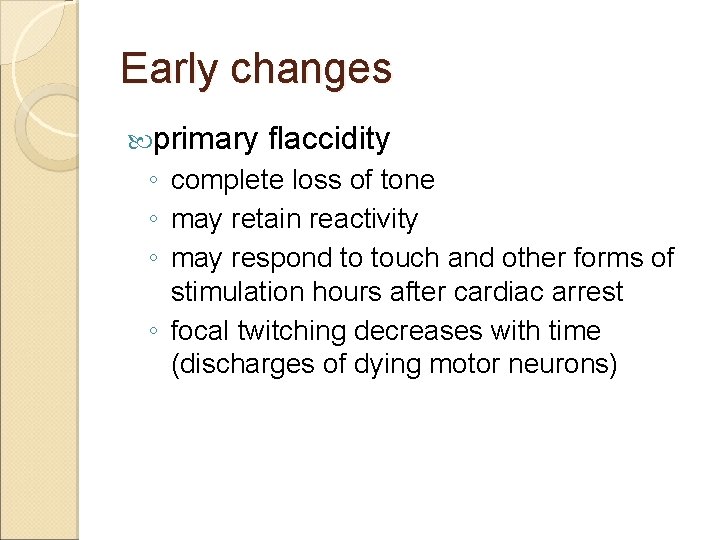 Early changes primary flaccidity ◦ complete loss of tone ◦ may retain reactivity ◦