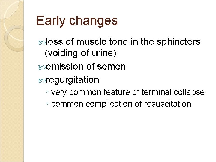 Early changes loss of muscle tone in the sphincters (voiding of urine) emission of