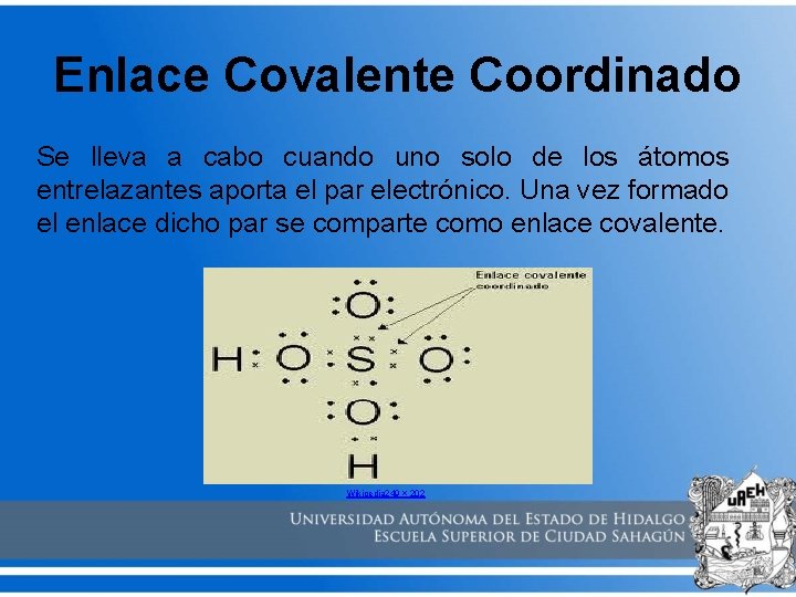 Enlace Covalente Coordinado Se lleva a cabo cuando uno solo de los átomos entrelazantes