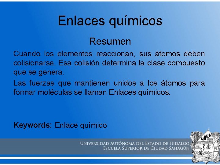 Enlaces químicos Resumen Cuando los elementos reaccionan, sus átomos deben colisionarse. Esa colisión determina