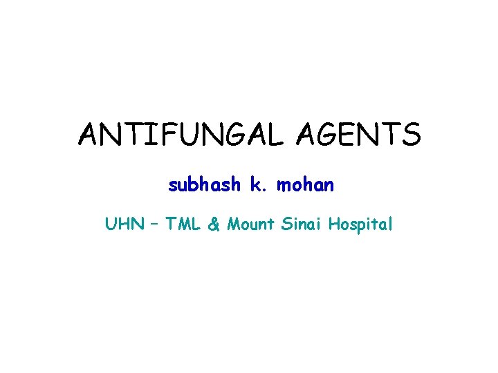 ANTIFUNGAL AGENTS subhash k. mohan UHN – TML & Mount Sinai Hospital 