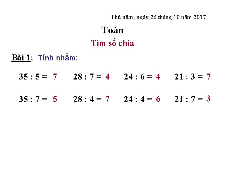 Thứ năm, ngày 26 tháng 10 năm 2017 Toán Tìm số chia Bài 1: Thứ năm, ngày 26 tháng 10 năm 2017 Toán Tìm số chia Bài 1: