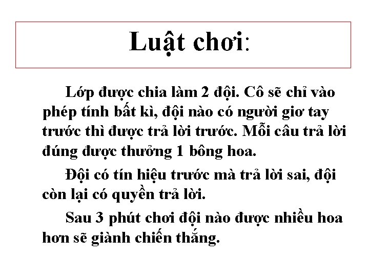 Luật chơi: Lớp được chia làm 2 đội. Cô sẽ chỉ vào phép tính